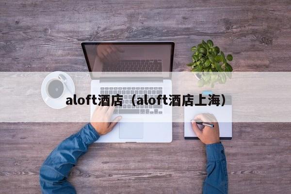 aloft酒店（aloft酒店上海）