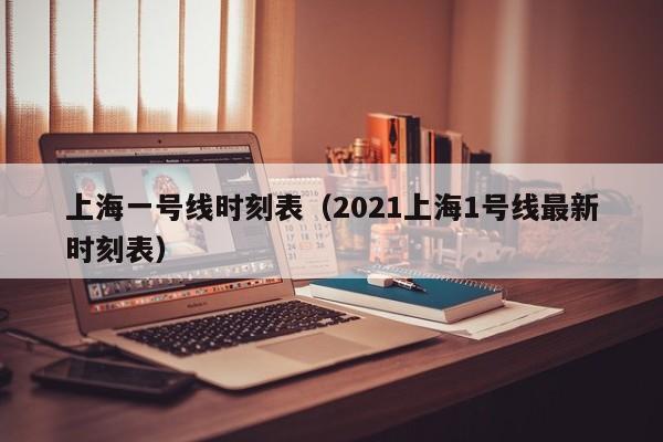 上海一号线时刻表（2021上海1号线最新时刻表）
